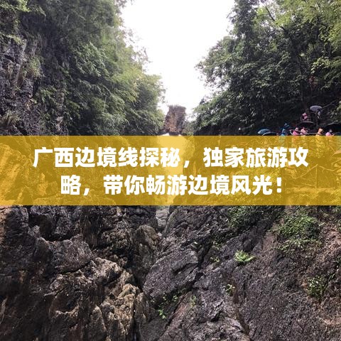 广西边境线探秘，独家旅游攻略，带你畅游边境风光！