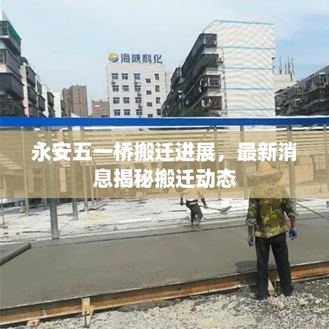 永安五一桥搬迁进展，最新消息揭秘搬迁动态