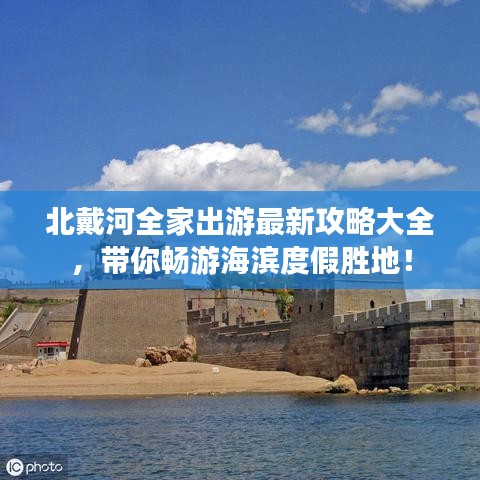 北戴河全家出游最新攻略大全，带你畅游海滨度假胜地！