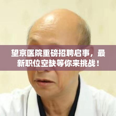 望京医院重磅招聘启事，最新职位空缺等你来挑战！