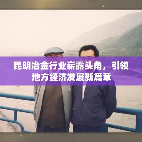 昆明冶金行业崭露头角，引领地方经济发展新篇章