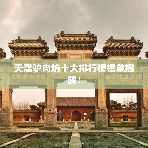 天津驴肉坊十大排行榜榜单揭晓！