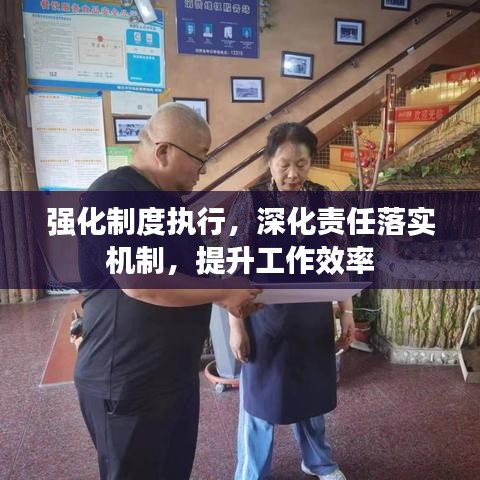 强化制度执行，深化责任落实机制，提升工作效率