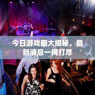 今日游戏圈大揭秘，最新消息一网打尽