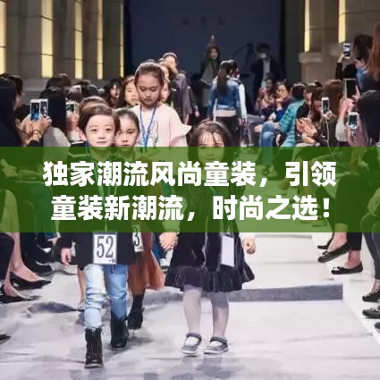 独家潮流风尚童装，引领童装新潮流，时尚之选！
