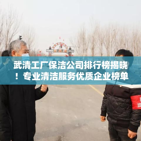 武清工厂保洁公司排行榜揭晓！专业清洁服务优质企业榜单出炉！